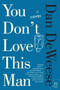You Don't Love This Man (A Novel) by Dan DeWeese, 9780061992322