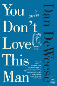 You Don't Love This Man (A Novel) by Dan DeWeese, 9780061992322