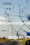 The Reconstructionist (A Novel) by Nick Arvin, 9780061995163