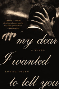 My Dear I Wanted to Tell You (A Novel) by Louisa Young, 9780061997150
