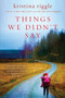 Things We Didn't Say (A Novel) by Kristina Riggle, 9780062003041