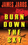 Burn Down the Sky by James Jaros, 9780062016300