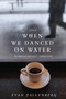 When We Danced on Water (A Novel) by Evan Fallenberg, 9780062033321