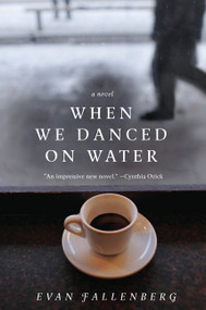 When We Danced on Water (A Novel) by Evan Fallenberg, 9780062033321
