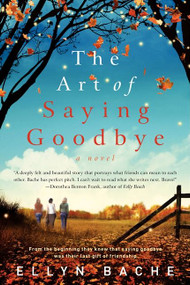 The Art of Saying Goodbye (A Novel) by Ellyn Bache, 9780062033680