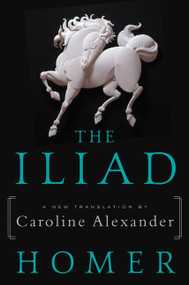 The Iliad (A New Translation by Caroline Alexander) by Homer, Caroline Alexander, 9780062046284