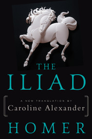 The Iliad (A New Translation by Caroline Alexander) by Homer, Caroline Alexander, 9780062046284