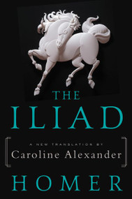 The Iliad (A New Translation by Caroline Alexander) by Homer, Caroline Alexander, 9780062046284