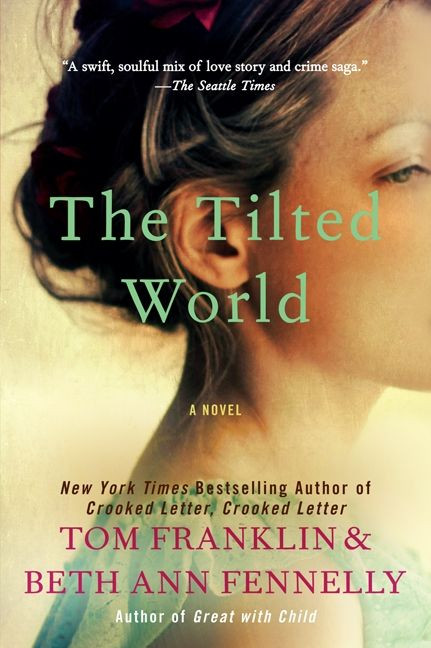 The Tilted World (A Novel) by Tom Franklin, Beth Ann Fennelly, 9780062069191