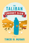 The Taliban Cricket Club (A Novel) by Timeri N. Murari, 9780062091253