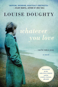 Whatever You Love (A Novel) by Louise Doughty, 9780062094667
