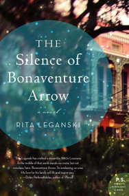 The Silence of Bonaventure Arrow (A Novel) by Rita Leganski, 9780062113764