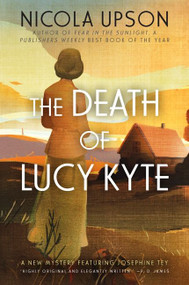 The Death of Lucy Kyte (A New Mystery Featuring Josephine Tey) by Nicola Upson, 9780062195456