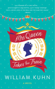 Mrs Queen Takes the Train (A Novel) by William Kuhn, 9780062208293