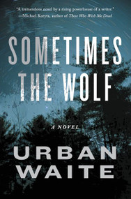 Sometimes the Wolf (A Novel) by Urban Waite, 9780062216922