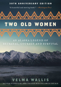 Two Old Women [Anniversary Edition] (An Alaska Legend of Betrayal, Courage and Survival) by Velma Wallis, 9780062244987
