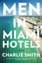 Men in Miami Hotels (A Novel) by Charlie Smith, 9780062247278