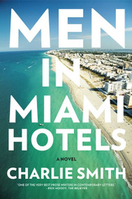 Men in Miami Hotels (A Novel) by Charlie Smith, 9780062247278