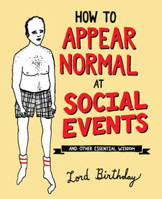 How to Appear Normal at Social Events (And Other Essential Wisdom) by Lord Birthday, 9781449487966