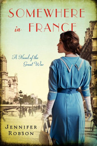 Somewhere in France (A Novel of the Great War) by Jennifer Robson, 9780062273451