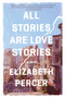 All Stories Are Love Stories (A Novel) - 9780062275981 by Elizabeth Percer, 9780062275981