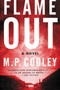 Flame Out (A Novel) by M. P. Cooley, 9780062300744