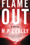 Flame Out (A Novel) by M. P. Cooley, 9780062300744