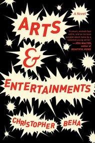 Arts & Entertainments (A Novel) by Christopher Beha, 9780062322463