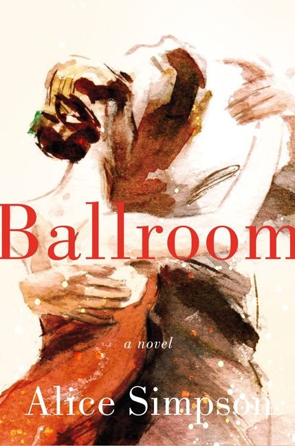 Ballroom (A Novel) by Alice Sherman Simpson, 9780062323033