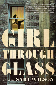 Girl Through Glass (A Novel) by Sari Wilson, 9780062326270