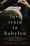 Last Train to Babylon (A Novel) by Charlee Fam, 9780062328076