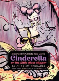 Cinderella, or The Little Glass Slipper by Charles Perrault, Camille Rose Garcia, 9780062333919