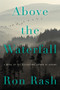 Above the Waterfall (A Novel) by Ron Rash, 9780062349316