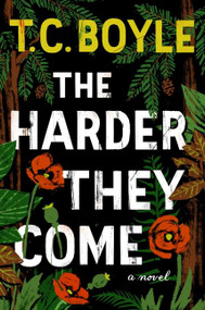 The Harder They Come (A Novel) by T.C. Boyle, 9780062349378