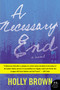 A Necessary End (A Novel) by Holly Brown, 9780062356383