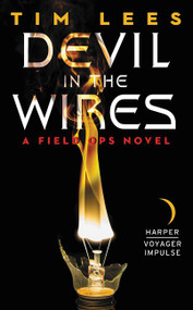Devil in the Wires (A Field Ops Novel) by Tim Lees, 9780062358844