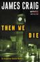 Then We Die (An Inspector Carlyle Mystery) by James Craig, 9780062365385