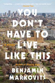 You Don't Have to Live Like This (A Novel) by Benjamin Markovits, 9780062376619