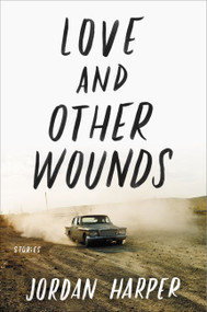 Love and Other Wounds (Stories) by Jordan Harper, 9780062394385