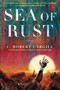 Sea of Rust (A Novel) by C. Robert Cargill, 9780062405852
