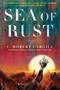 Sea of Rust (A Novel) by C. Robert Cargill, 9780062405852