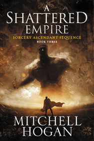 A Shattered Empire (Book Three of the Sorcery Ascendant Sequence) by Mitchell Hogan, 9780062407283