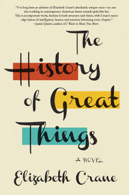 The History of Great Things (A Novel) by Elizabeth Crane, 9780062412676