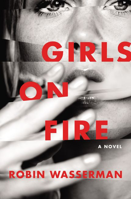 Girls on Fire (A Novel) by Robin Wasserman, 9780062415486