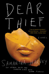 Dear Thief (A Novel) by Samantha Harvey, 9780062415844
