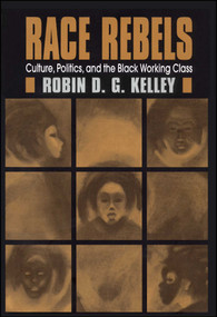 Race Rebels (Culture, Politics, And The Black Working Class) by Robin D. G. Kelley, 9780684826394