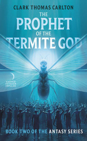 The Prophet of the Termite God (Book Two of the Antasy Series) by Clark Thomas Carlton, 9780062429773