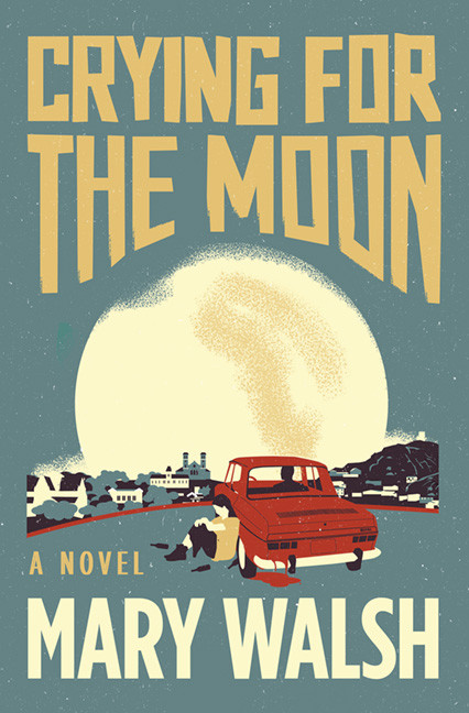 Crying for the Moon (A Novel) by Mary Walsh, 9781443410366