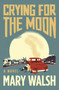 Crying for the Moon (A Novel) by Mary Walsh, 9781443410366
