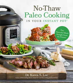 No-Thaw Paleo Cooking in Your Instant Pot® (Fast, Flavorful Meals Straight from the Freezer) by Dr. Karen S. Lee, 9781624149627